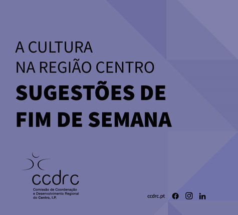 A Cultura na Região Centro | Sugestões de Fim de Semana 9 a 12 de maio